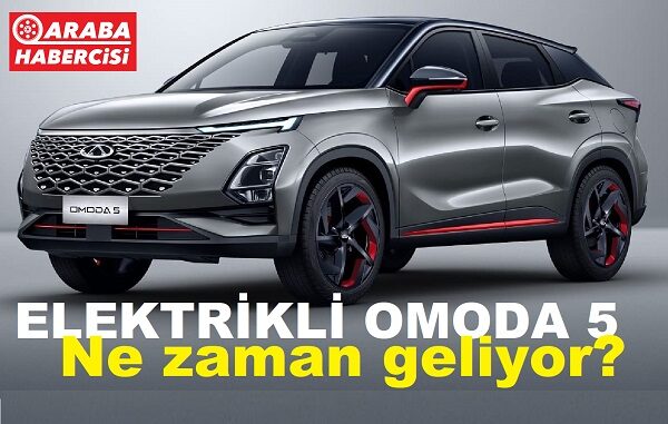 OMODA 5 EV Ne zaman geliyor