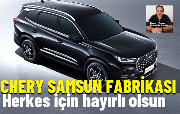 Chery Türkiye Fabrikası Samsun.