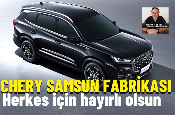 Chery Türkiye Fabrikası Samsun.